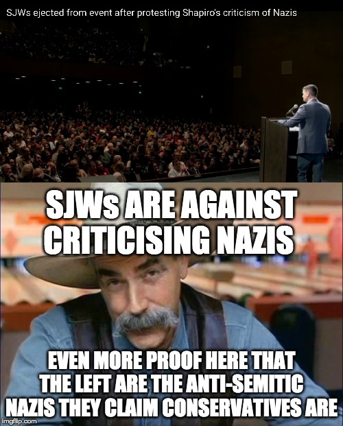 They're protesting his criticism of Nazis because he's criticising them | SJWs ARE AGAINST CRITICISING NAZIS; EVEN MORE PROOF HERE THAT THE LEFT ARE THE ANTI-SEMITIC NAZIS THEY CLAIM CONSERVATIVES ARE | image tagged in sam elliott special kind of stupid,memes,politics,liberal hypocrisy | made w/ Imgflip meme maker
