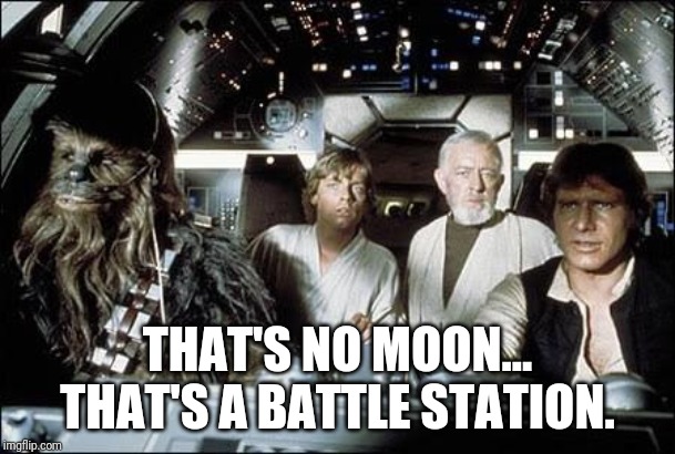 That's no moon | THAT'S NO MOON... THAT'S A BATTLE STATION. | image tagged in that's no moon | made w/ Imgflip meme maker