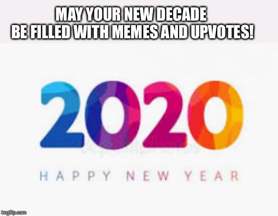 Happy New Decade! | MAY YOUR NEW DECADE
 BE FILLED WITH MEMES AND UPVOTES! | image tagged in 2020,fun,isaac_laugh,happy new year | made w/ Imgflip meme maker