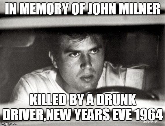 IN MEMORY OF JOHN MILNER; KILLED BY A DRUNK DRIVER,NEW YEARS EVE 1964 | image tagged in american graffiti,cars,hot rods,cool,memes,racing | made w/ Imgflip meme maker