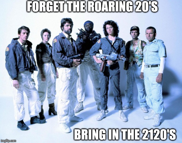 2120s | FORGET THE ROARING 20'S; BRING IN THE 2120'S | image tagged in alien,covid | made w/ Imgflip meme maker