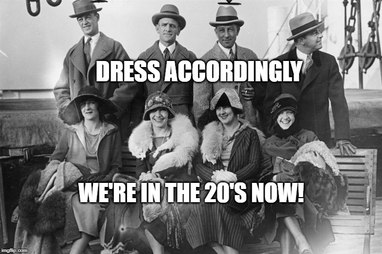 Dress accordingly, we're in the 20's | DRESS ACCORDINGLY; WE'RE IN THE 20'S NOW! | image tagged in dress accordingly we're in the 20's | made w/ Imgflip meme maker