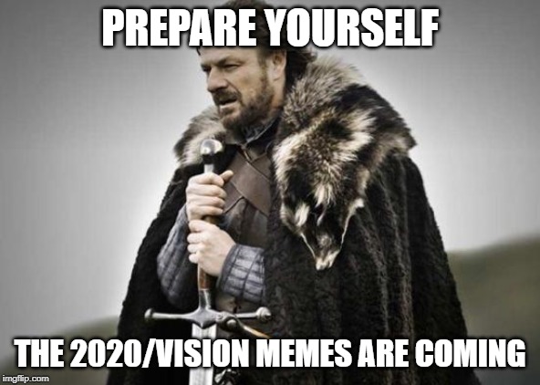 Prepare Yourself | PREPARE YOURSELF; THE 2020/VISION MEMES ARE COMING | image tagged in prepare yourself | made w/ Imgflip meme maker