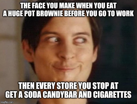 Spiderman Peter Parker Meme | THE FACE YOU MAKE WHEN YOU EAT A HUGE POT BROWNIE BEFORE YOU GO TO WORK; THEN EVERY STORE YOU STOP AT GET A SODA CANDYBAR AND CIGARETTES | image tagged in memes,spiderman peter parker | made w/ Imgflip meme maker