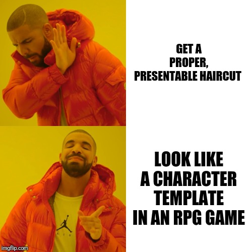 Drake Hotline Bling | GET A PROPER, PRESENTABLE HAIRCUT; LOOK LIKE A CHARACTER TEMPLATE IN AN RPG GAME | image tagged in memes,drake hotline bling | made w/ Imgflip meme maker