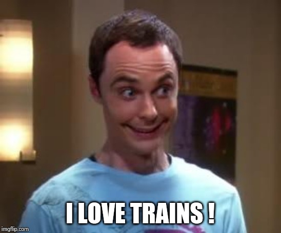 Sheldon Cooper smile | I LOVE TRAINS ! | image tagged in sheldon cooper smile | made w/ Imgflip meme maker