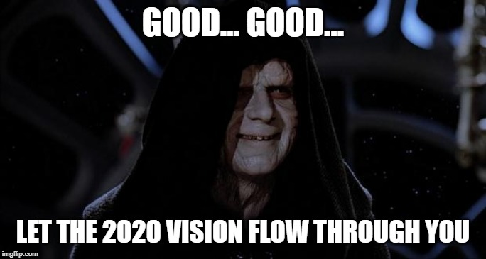 Let the hate flow through you | GOOD... GOOD... LET THE 2020 VISION FLOW THROUGH YOU | image tagged in let the hate flow through you | made w/ Imgflip meme maker