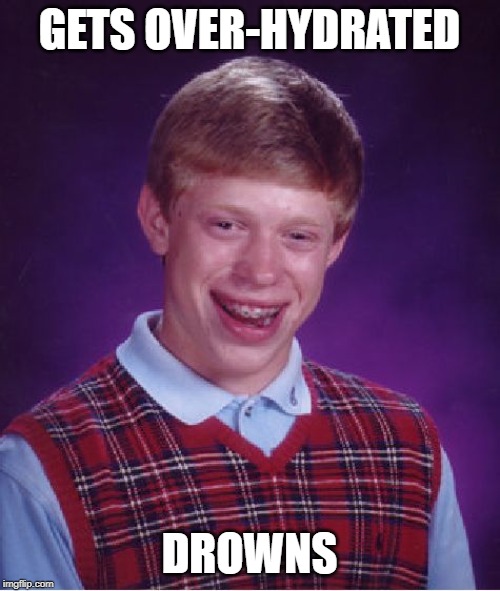 Bad Luck Brian Meme | GETS OVER-HYDRATED DROWNS | image tagged in memes,bad luck brian | made w/ Imgflip meme maker