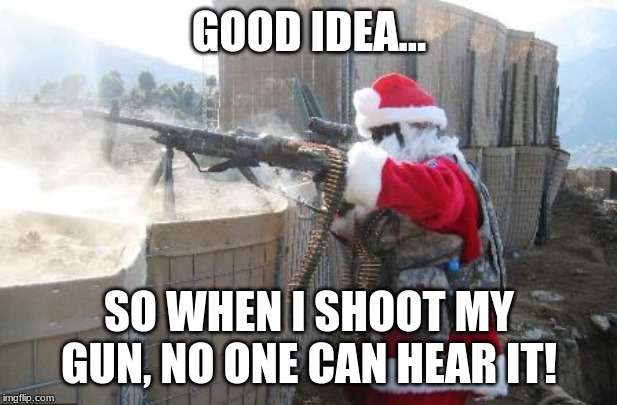 Hohoho Meme | GOOD IDEA... SO WHEN I SHOOT MY GUN, NO ONE CAN HEAR IT! | image tagged in memes,hohoho | made w/ Imgflip meme maker