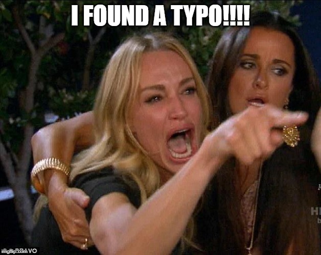 white woman yelling | I FOUND A TYPO!!!! | image tagged in white woman yelling | made w/ Imgflip meme maker