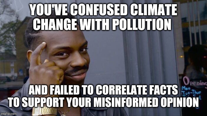Roll Safe Think About It Meme | YOU'VE CONFUSED CLIMATE CHANGE WITH POLLUTION; AND FAILED TO CORRELATE FACTS TO SUPPORT YOUR MISINFORMED OPINION | image tagged in memes,roll safe think about it | made w/ Imgflip meme maker