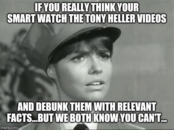 Warm Mongers are Stu | IF YOU REALLY THINK YOUR SMART WATCH THE TONY HELLER VIDEOS; AND DEBUNK THEM WITH RELEVANT FACTS...BUT WE BOTH KNOW YOU CAN'T... | image tagged in omnipidity,climate change,brainwashed,hoax,taxation,get smart | made w/ Imgflip meme maker