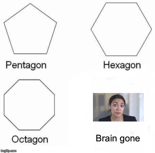 Pentagon Hexagon Octagon Meme | Brain gone | image tagged in memes,pentagon hexagon octagon | made w/ Imgflip meme maker