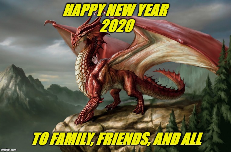 Dragon New Year | HAPPY NEW YEAR 
2020; TO FAMILY, FRIENDS, AND ALL | image tagged in dragon new year | made w/ Imgflip meme maker