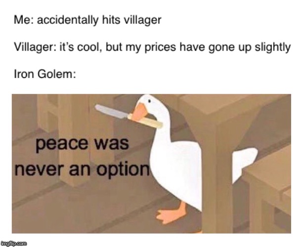Peace was never an option | image tagged in untitled goose peace was never an option,minecraft | made w/ Imgflip meme maker