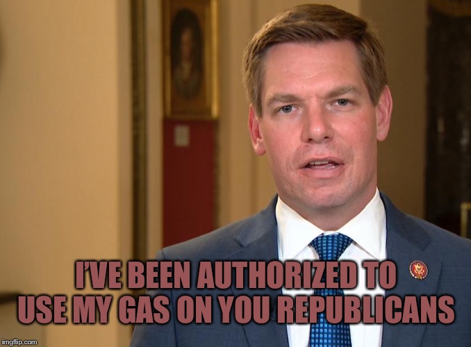 Eric Swalwell | I’VE BEEN AUTHORIZED TO USE MY GAS ON YOU REPUBLICANS | image tagged in eric swalwell | made w/ Imgflip meme maker
