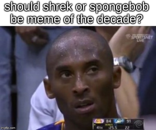 Questionable Strategy Kobe Meme | should shrek or spongebob be meme of the decade? | image tagged in memes,questionable strategy kobe,basketball,kobe bryant,question,confused | made w/ Imgflip meme maker