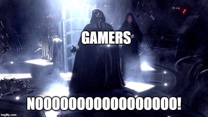 Darth Vader No | GAMERS NOOOOOOOOOOOOOOOOO! | image tagged in darth vader no | made w/ Imgflip meme maker