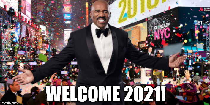 Welcome 2021! | WELCOME 2021! | image tagged in steve harvey,new year,happy new year,new years | made w/ Imgflip meme maker
