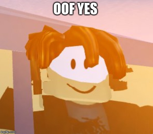ROBLOX Bacon Hair | OOF YES | image tagged in roblox bacon hair | made w/ Imgflip meme maker