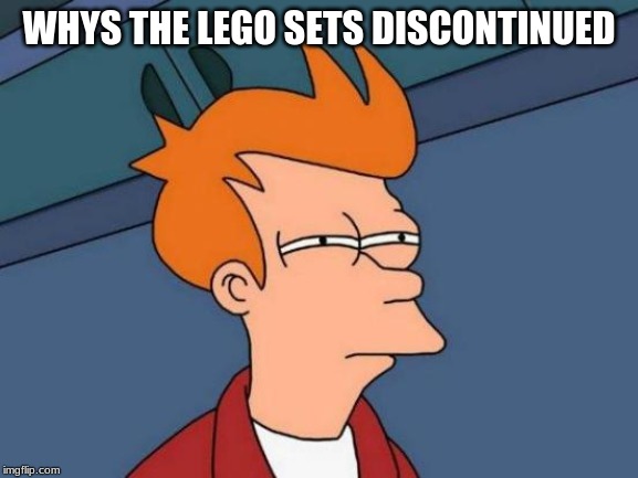 Futurama Fry Meme | WHYS THE LEGO SETS DISCONTINUED | image tagged in memes,futurama fry | made w/ Imgflip meme maker
