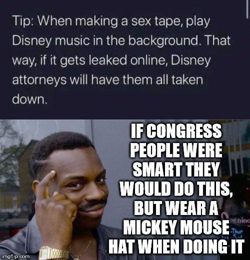 How to avoid scandals 101 | IF CONGRESS PEOPLE WERE SMART THEY WOULD DO THIS, BUT WEAR A MICKEY MOUSE HAT WHEN DOING IT | image tagged in memes,roll safe think about it,political meme | made w/ Imgflip meme maker