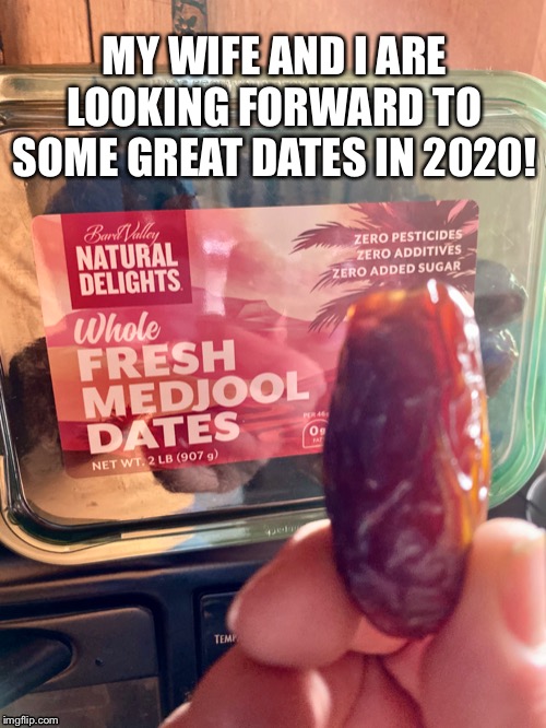 Dates in 2020 | MY WIFE AND I ARE LOOKING FORWARD TO SOME GREAT DATES IN 2020! | image tagged in 2020,husband and wife,date,new year,puns | made w/ Imgflip meme maker