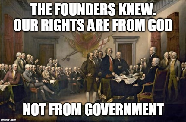 Founders | THE FOUNDERS KNEW. OUR RIGHTS ARE FROM GOD NOT FROM GOVERNMENT | image tagged in founders | made w/ Imgflip meme maker