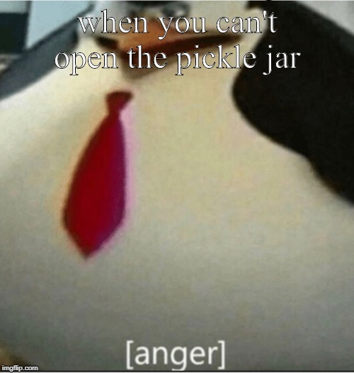 [anger] | when you can't open the pickle jar | image tagged in anger | made w/ Imgflip meme maker