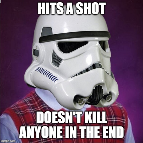 bad luck stormtrooper | HITS A SHOT; DOESN'T KILL ANYONE IN THE END | image tagged in bad luck stormtrooper | made w/ Imgflip meme maker