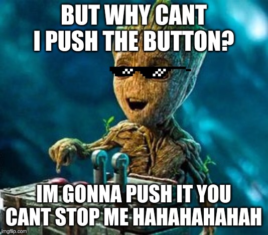 Overly Excited Groot | BUT WHY CANT I PUSH THE BUTTON? IM GONNA PUSH IT YOU CANT STOP ME HAHAHAHAHAH | image tagged in overly excited groot | made w/ Imgflip meme maker