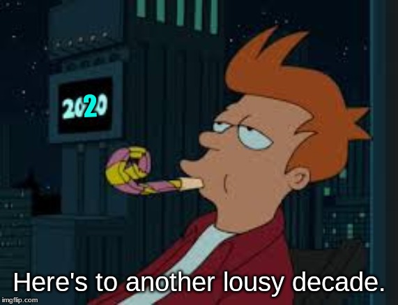 Happy New Year everyone! |  2; Here's to another lousy decade. | image tagged in futurama,futurama fry,happy new year,2020,memes,new years | made w/ Imgflip meme maker