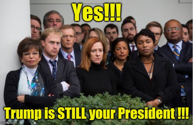  Yes!!! Trump is STILL your President !!! | image tagged in donald trump,still president | made w/ Imgflip meme maker