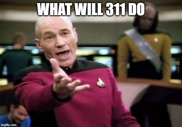 Picard Wtf Meme | WHAT WILL 311 DO | image tagged in memes,picard wtf | made w/ Imgflip meme maker