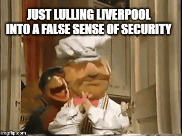 JUST LULLING LIVERPOOL INTO A FALSE SENSE OF SECURITY | image tagged in gifs | made w/ Imgflip video-to-gif maker