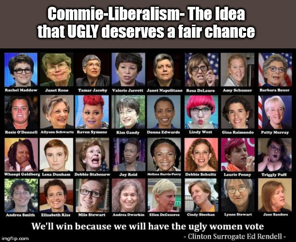 Commie-LIbs | Commie-Liberalism- The Idea that UGLY deserves a fair chance | image tagged in trump,communism,socialism,cortez | made w/ Imgflip meme maker