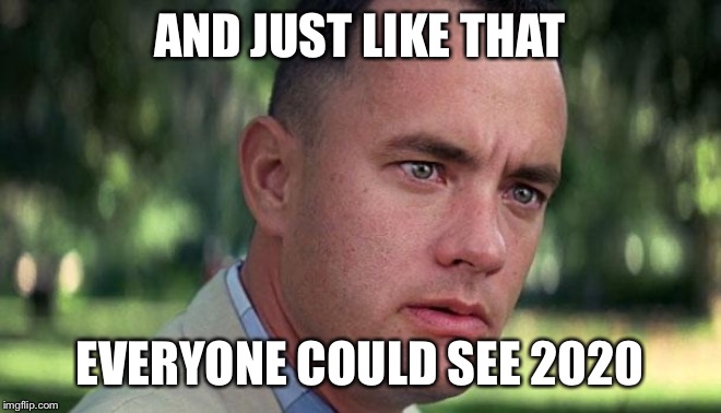 Forest Gump | AND JUST LIKE THAT; EVERYONE COULD SEE 2020 | image tagged in forest gump | made w/ Imgflip meme maker