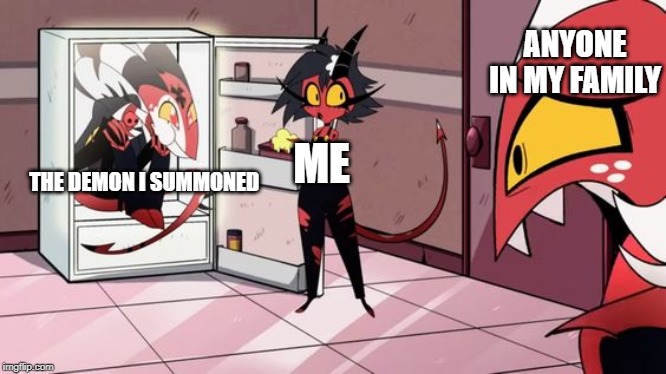I just need a friend to socialize with... | ANYONE IN MY FAMILY; THE DEMON I SUMMONED; ME | image tagged in helluva boss,hazbin hotel,demon,depression,hello darkness my old friend | made w/ Imgflip meme maker