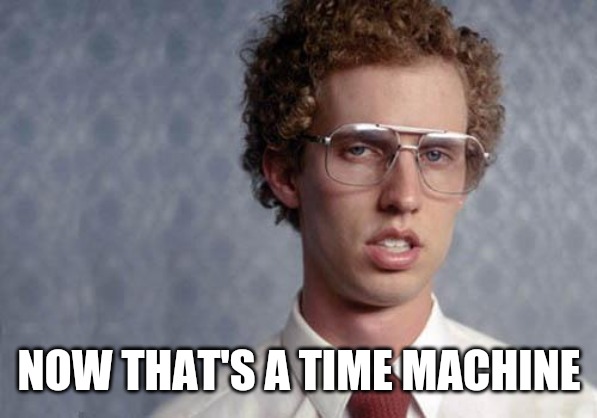 Napoleon Dynamite | NOW THAT'S A TIME MACHINE | image tagged in napoleon dynamite | made w/ Imgflip meme maker
