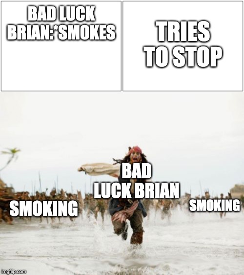 TRIES TO STOP; BAD LUCK BRIAN:*SMOKES; BAD LUCK BRIAN; SMOKING; SMOKING | image tagged in memes,jack sparrow being chased,blank comic panel 2x1 | made w/ Imgflip meme maker