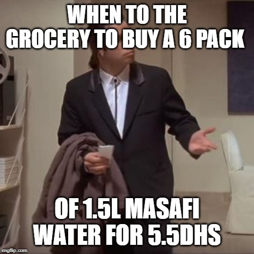 Confused Travolta | WHEN TO THE GROCERY TO BUY A 6 PACK; OF 1.5L MASAFI WATER FOR 5.5DHS | image tagged in confused travolta | made w/ Imgflip meme maker