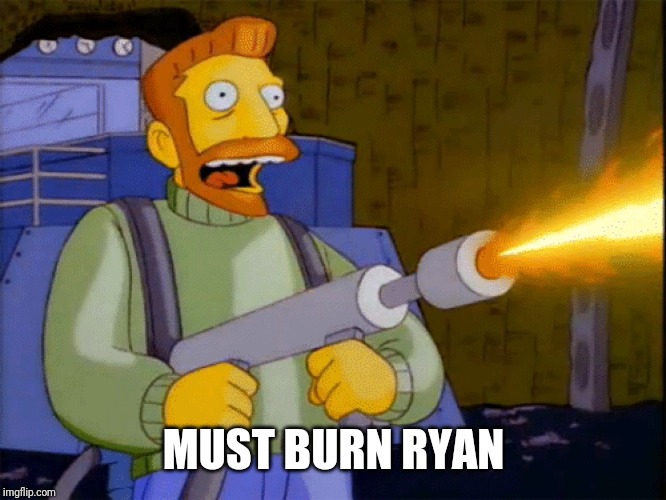 Simpsons Hank Scorpio Flamethrower | MUST BURN RYAN | image tagged in simpsons hank scorpio flamethrower | made w/ Imgflip meme maker