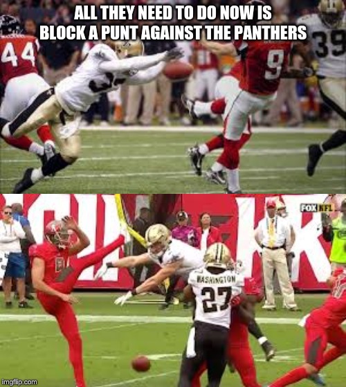 PROOF that the Saints are the best team in the NFC South | ALL THEY NEED TO DO NOW IS BLOCK A PUNT AGAINST THE PANTHERS | image tagged in blackandgoldinthesuperbowl,gosaints,wegotrobbed,stevegleason,taysomhill,thefalconssuck | made w/ Imgflip meme maker