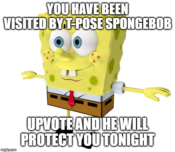 ↑.↑..↑...↑....↑.....↑....↑...↑..↑.↑ | YOU HAVE BEEN VISITED BY T-POSE SPONGEBOB; UPVOTE AND HE WILL PROTECT YOU TONIGHT | image tagged in memes,upvote,funny,stolen memes week,t-pose,spongebob | made w/ Imgflip meme maker