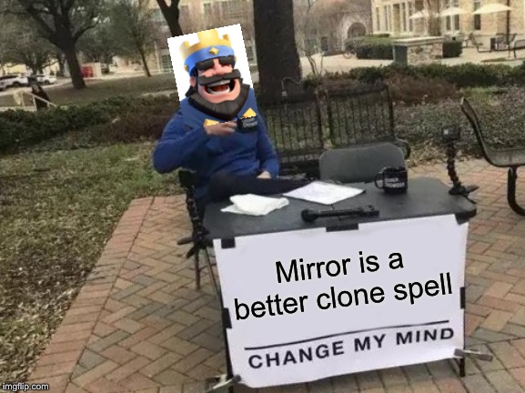 Clash royal | Mirror is a better clone spell | image tagged in memes,change my mind,clash royale,mirror,clones | made w/ Imgflip meme maker