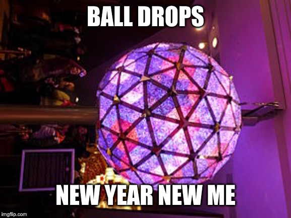 BALL DROPS; NEW YEAR NEW ME | image tagged in happy new year | made w/ Imgflip meme maker