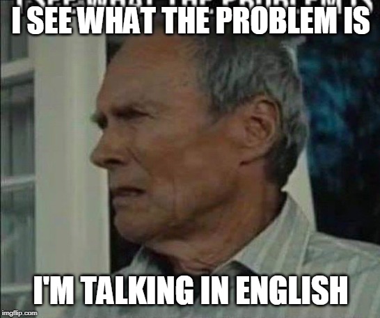 sdsdsdsd | I SEE WHAT THE PROBLEM IS; I'M TALKING IN ENGLISH | image tagged in x x everywhere,distracted boyfriend,philosoraptor,funny memes,first world problems,but thats none of my business | made w/ Imgflip meme maker