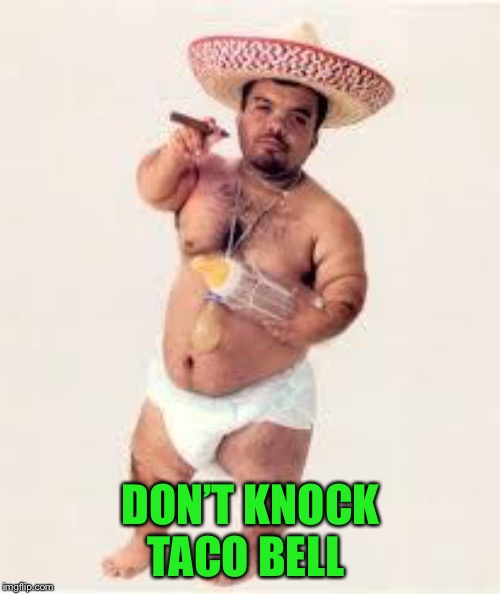 mexican dwarf | DON’T KNOCK TACO BELL | image tagged in mexican dwarf | made w/ Imgflip meme maker