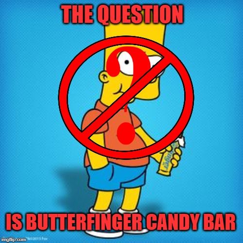 THE QUESTION IS BUTTERFINGER CANDY BAR | made w/ Imgflip meme maker