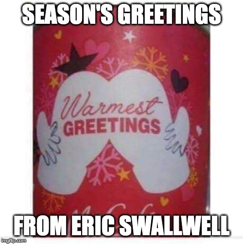 SEASON'S GREETINGS; FROM ERIC SWALLWELL | made w/ Imgflip meme maker